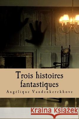 Trois histoires fantastiques Vandenkerckhove, Angélique 9781546594178