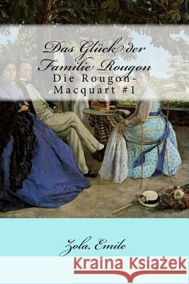 Das Glück der Familie Rougon: Die Rougon-Macquart #1 Schwarz, Armin 9781546596110 Createspace Independent Publishing Platform