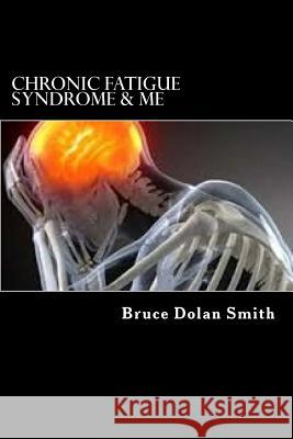 Chronic Fatigue Syndrome and Me Bruce Dolan Smith 9781546596622 Createspace Independent Publishing Platform