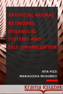 Artificial Neural Networks, Dynamical Systems and Self-Organization Marialessia Musumeci Rita Maria Rosa Pizzi 9781546598411 Createspace Independent Publishing Platform