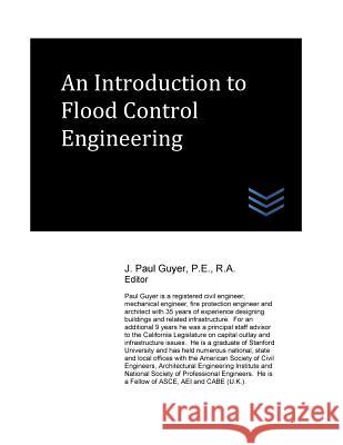 An Introduction to Flood Control Engineering J. Paul Guyer 9781546599401 Createspace Independent Publishing Platform