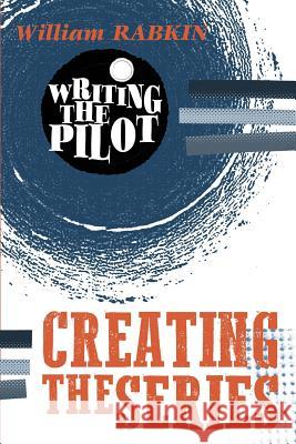 Writing the Pilot: Creating the Series William Rabkin 9781546599500 Createspace Independent Publishing Platform