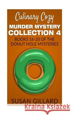 Culinary Cozy Murder Mystery Collection 4 - Books 16-20 of the Donut Hole Mysteries Susan Gillard 9781546599708 Createspace Independent Publishing Platform
