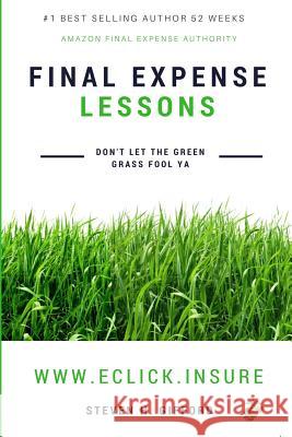 Final Expense Lessons: Don't Let the Green Grass Fool Ya Gifford, Steven H. 9781546600565 Createspace Independent Publishing Platform