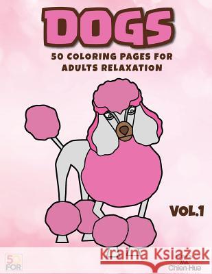 Dogs 50 Coloring Pages For Adults Relaxation Vol.1 Shih, Chien Hua 9781546600909 Createspace Independent Publishing Platform