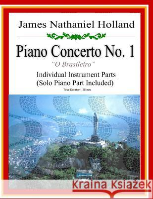 Piano Concerto No. 1: A Brazilian Jazz Concerto for Piano, Individual Instrument Parts Only James Nathaniel Holland 9781546600954 Createspace Independent Publishing Platform