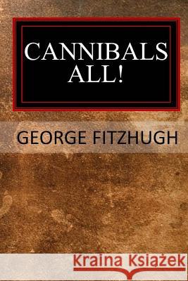 Cannibals All! George Fitzhugh 9781546601364 Createspace Independent Publishing Platform