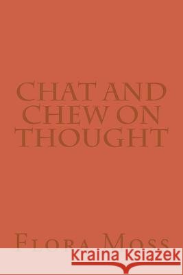 Chat and Chew on Thought MS Flora Moss 9781546601555