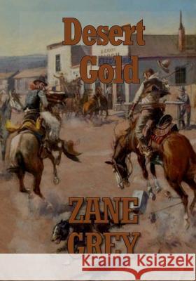 Desert Gold Zane Grey 9781546601784 Createspace Independent Publishing Platform