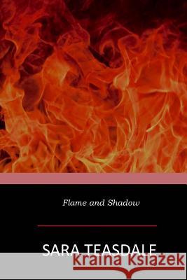 Flame and Shadow Sara Teasdale 9781546601920 Createspace Independent Publishing Platform