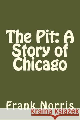 The Pit: A Story of Chicago Frank Norris 9781546601951 Createspace Independent Publishing Platform