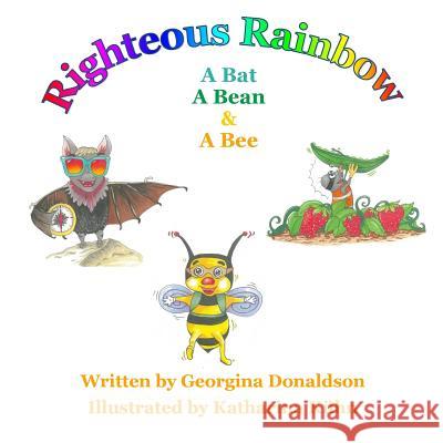 Righteous Rainbow: A Bat .... A Bean ... and ... A Bee Katharina Kuhn Georgina Wendy Donaldson 9781546602033