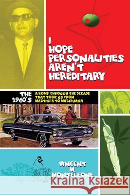 I Hope Personalities Aren't Hereditary: A romp through the decade that took us from Martini's to Marijuana Monteleone, Vincent M. 9781546602071 Createspace Independent Publishing Platform