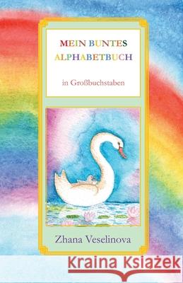 Mein buntes Alphabetbuch: in Großbuchstaben Zhana Veselinova 9781546602309 Createspace Independent Publishing Platform