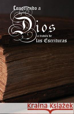 Conociendo a Dios a Traves de las Escrituras: XI Conferencia Regresando a la Biblia Serna a. S., Albert 9781546602507