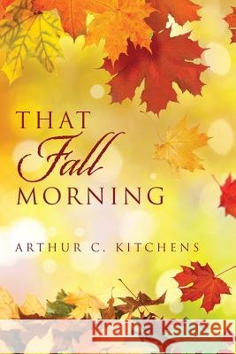 That Fall Morning Arthur C. Kitchens 9781546602989