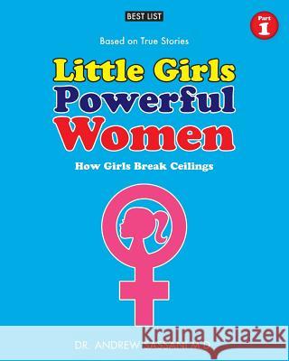 Little Girls Powerful Women (Part 1 of 4): How Girls Break Ceilings Dr Andrew Sassan 9781546604327 Createspace Independent Publishing Platform