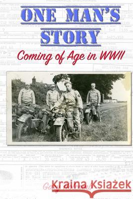 One Man's Story: Coming of Age in World War II Gary L. Holcomb 9781546604846 Createspace Independent Publishing Platform