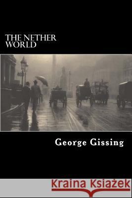 The Nether World George Gissing 9781546604877 Createspace Independent Publishing Platform