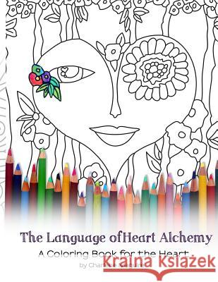 The Language of Heart Alchemy Coloring Book: A Coloring Book for the Heart Charlene Maguire 9781546605720