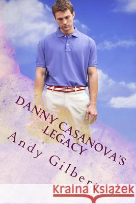 Danny Casanovas legacy Gilbert, Andy 9781546606437 Createspace Independent Publishing Platform