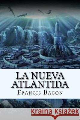 La Nueva Atlantida (Spanish) Edition Francis Bacon 9781546607090 Createspace Independent Publishing Platform