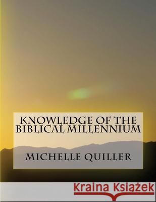 Knowledge of the Biblical Millennium Michelle Quiller 9781546611448 Createspace Independent Publishing Platform