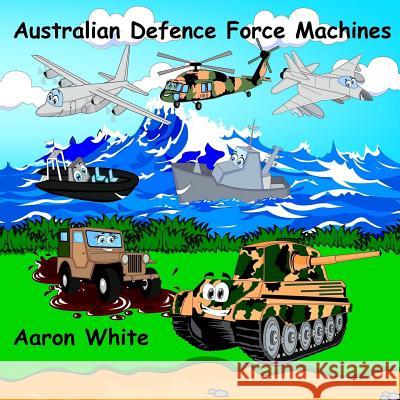 Australian Defence Force Machines Aaron F. White 9781546611707 Createspace Independent Publishing Platform