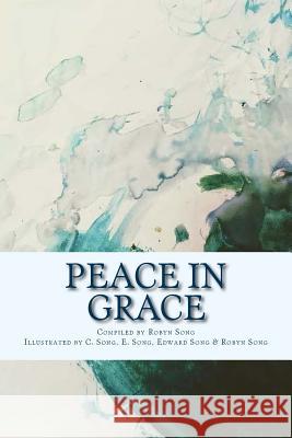 Peace in Grace: Scripture and Hymns Robyn Song C. Song E. Song 9781546612636