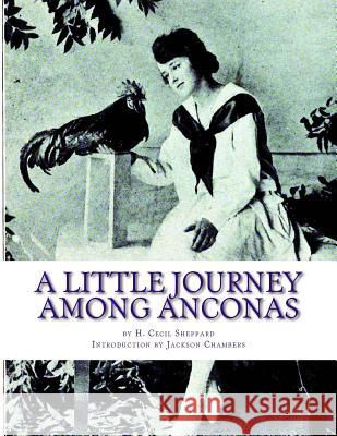 A Little Journey Among Anconas: Breeding and Keeping the Ancona Chicken H. Cecil Sheppard Jackson Chambers 9781546613053 Createspace Independent Publishing Platform