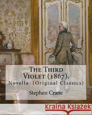 The Third Violet (1867). By: Stephen Crane: Novella (Original Classics) Crane, Stephen 9781546615477 Createspace Independent Publishing Platform