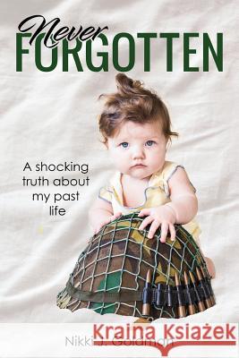 Never Forgotten: A shocking truth about my past life Goldman, Nikki J. 9781546616061