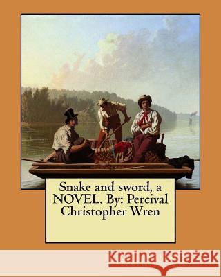 Snake and sword, a NOVEL. By: Percival Christopher Wren Wren, Percival Christopher 9781546616672