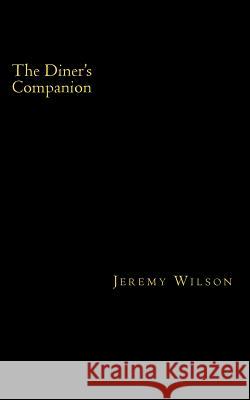The Diner's Companion Jeremy Wilson 9781546619406 Createspace Independent Publishing Platform