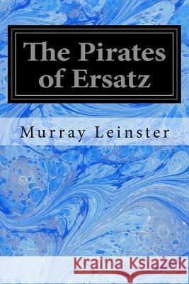 The Pirates of Ersatz Murray Leinster 9781546619468