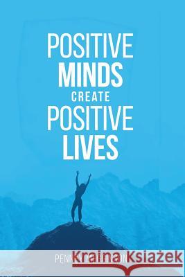 Positive Minds Create Positive Lives Penney Megginson 9781546621416