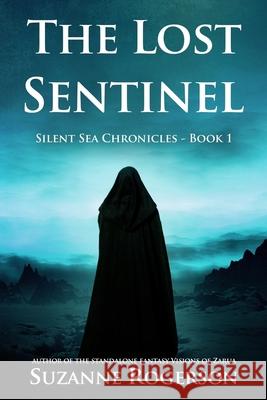 The Lost Sentinel: Silent Sea Chronicles - Book 1 Suzanne Rogerson 9781546622154