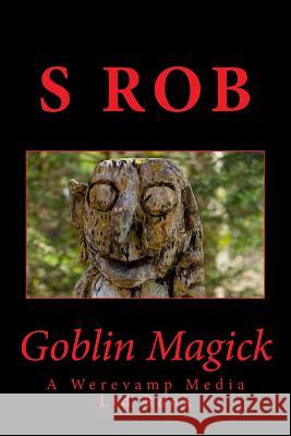 Goblin Magick S. Rob 9781546623991 Createspace Independent Publishing Platform