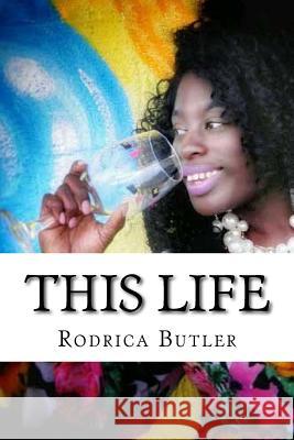 This Life Rodrica Butler 9781546625247 Createspace Independent Publishing Platform