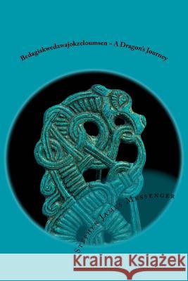 Bedagiskwedawajokzeloumsen - A Dragon's Journey Stephen James Messenger 9781546625414