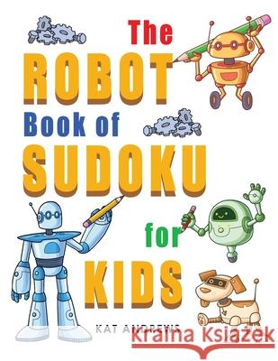 The Robot Book of SUDOKU for Kids: 180 Easy Puzzles Puzzle Books Plus, Kat Andrews 9781546626541 Createspace Independent Publishing Platform