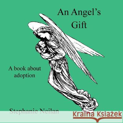 An Angel's Gift: A book about adoption Neilan, Stephanie 9781546628514 Createspace Independent Publishing Platform