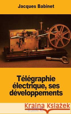 Télégraphie électrique, ses développements Babinet, Jacques 9781546628682 Createspace Independent Publishing Platform