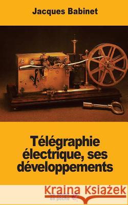 Télégraphie électrique, ses développements Babinet, Jacques 9781546628682