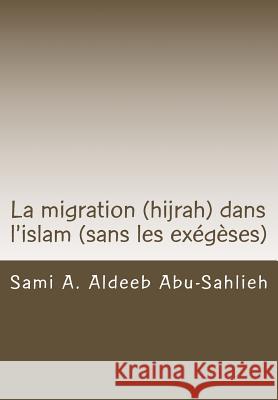 La Migration (Hijrah) Dans l'Islam: (version Sans Les Exégèses En Arabe) Abu-Sahlieh, Sami a. Aldeeb 9781546630494 Createspace Independent Publishing Platform