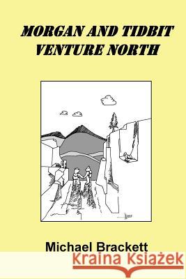 Morgan And Tidbit Venture North Brackett, Michael 9781546631255 Createspace Independent Publishing Platform