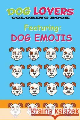 Dog Lovers Coloring Book: Featuring Dog Emojis Martin &. Joey's Publishin 9781546631736 Createspace Independent Publishing Platform