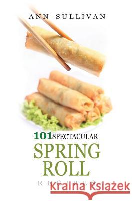 Spring Rolls Recipes Ann Sullivan 9781546634041