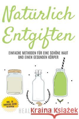 Natürlich Entgiften: Einfache Methoden für eine schöne Haut und einen gesunden Körper Experts, Health 9781546634164