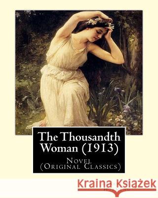 The Thousandth Woman (1913). By: Ernest W. Hornung, illustrated By: Frank Snapp (1876-1927).American artist and illustrator.: Novel (Original Classics Frank Snapp Ernest W. Hornung 9781546635154